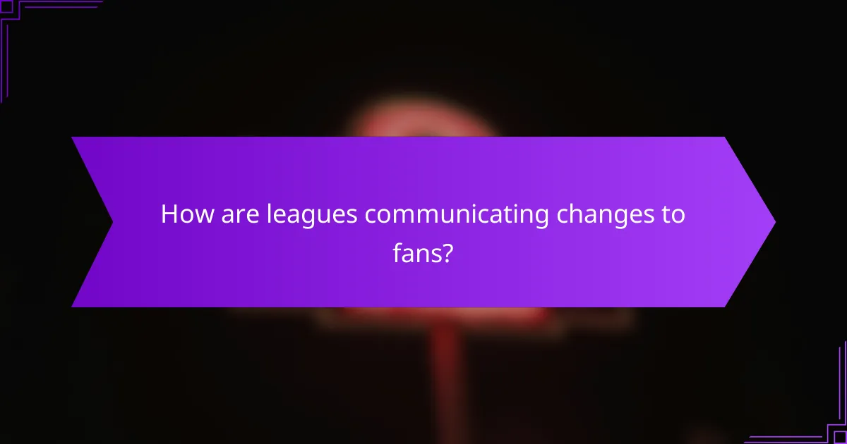 How are leagues communicating changes to fans?