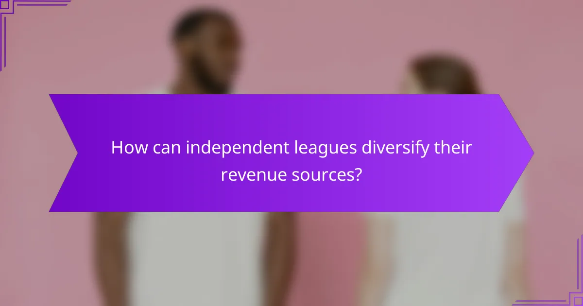 How can independent leagues diversify their revenue sources?