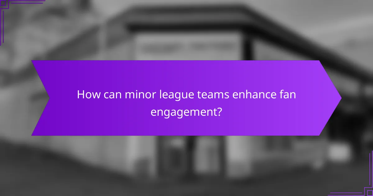 How can minor league teams enhance fan engagement?