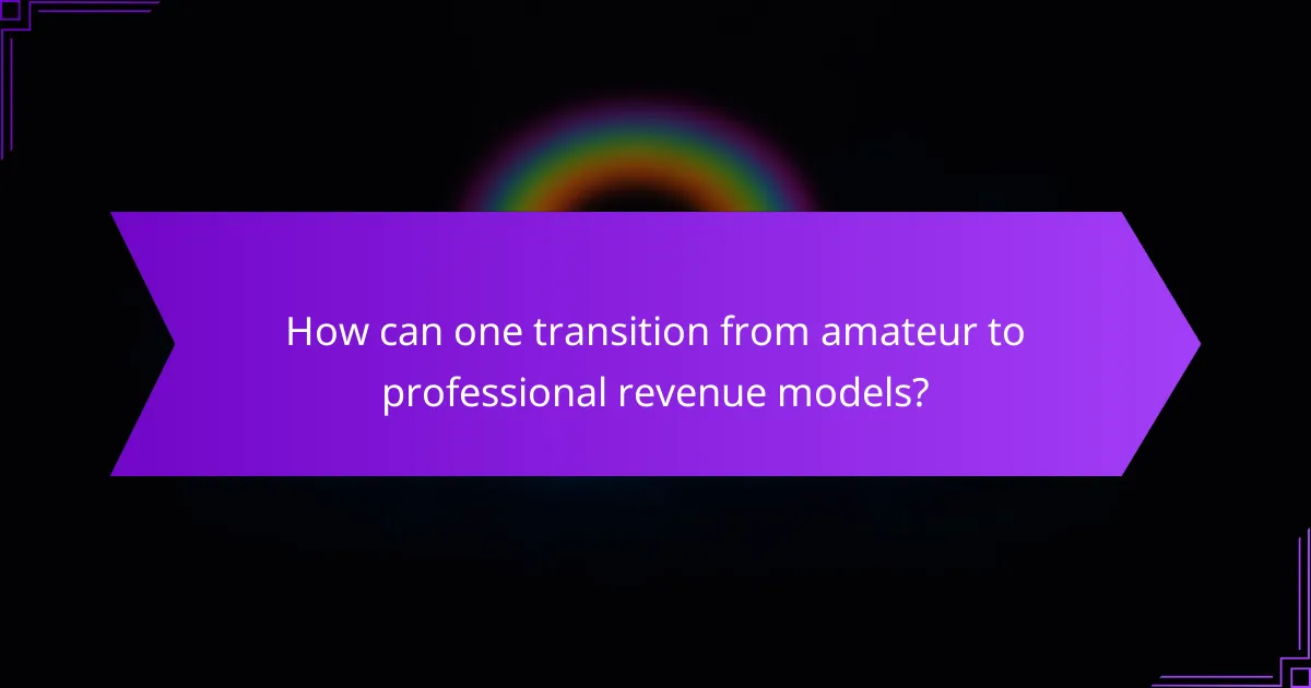 How can one transition from amateur to professional revenue models?