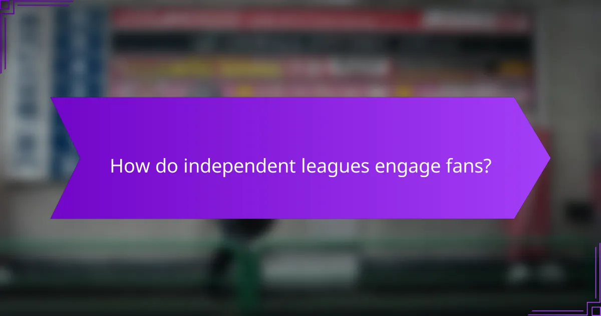 How do independent leagues engage fans?