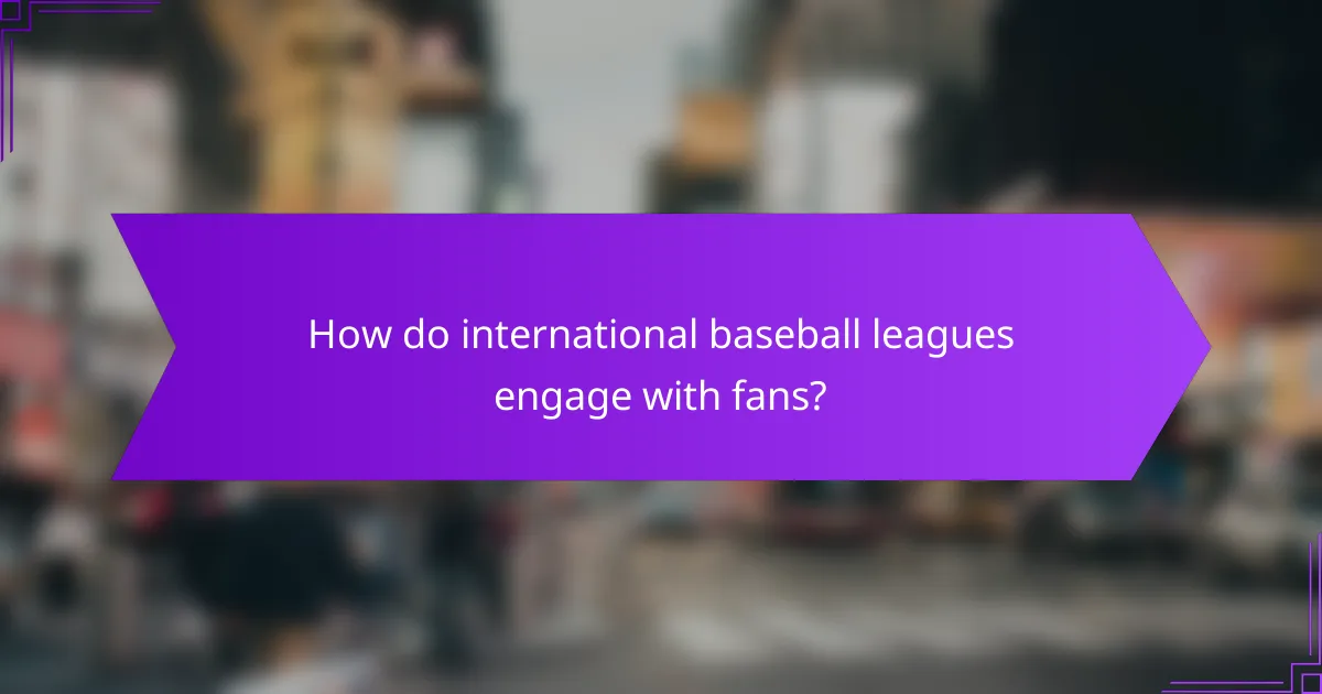 How do international baseball leagues engage with fans?