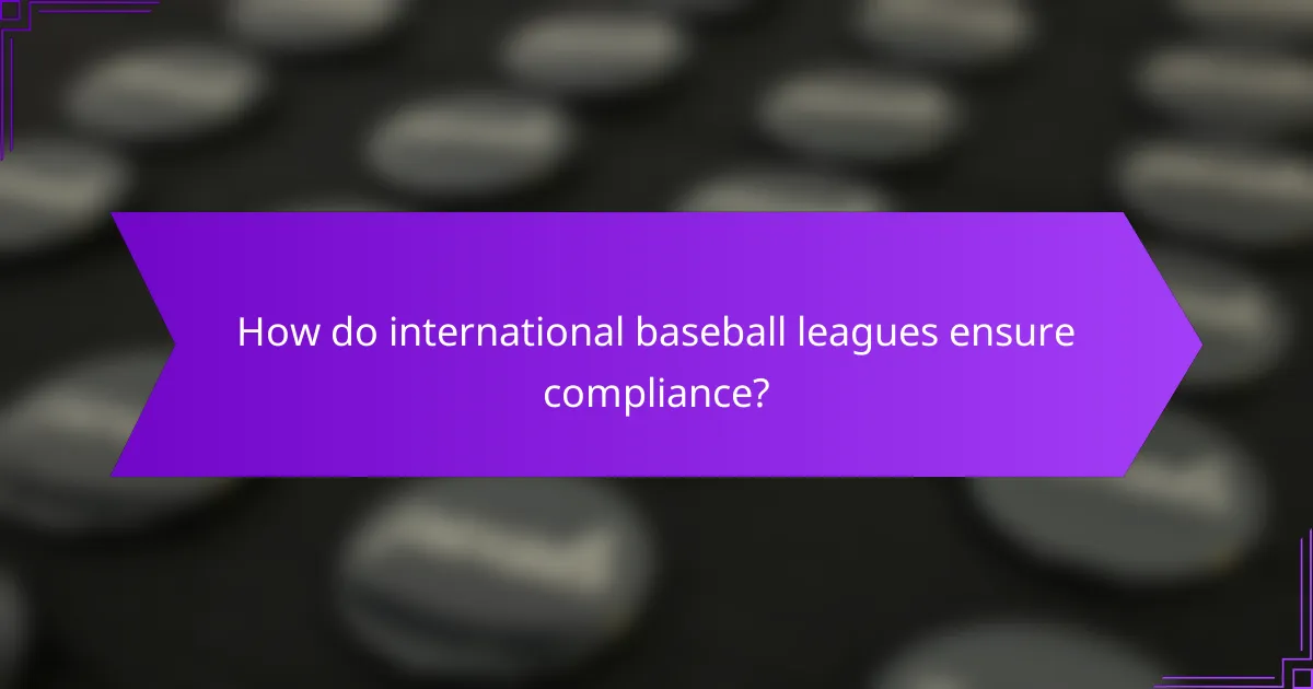 How do international baseball leagues ensure compliance?