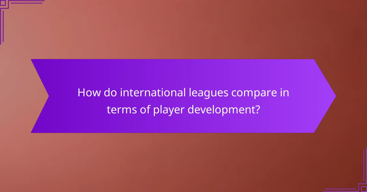 How do international leagues compare in terms of player development?
