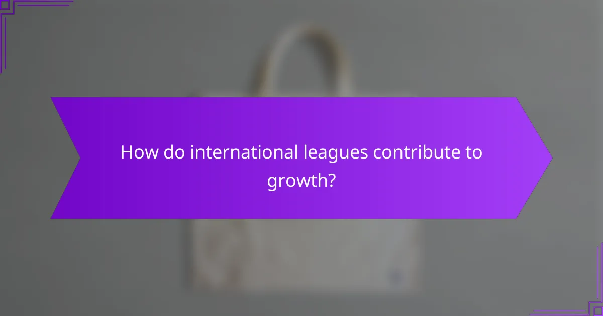 How do international leagues contribute to growth?