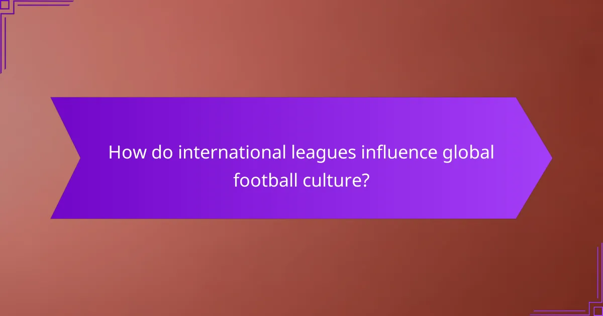 How do international leagues influence global football culture?