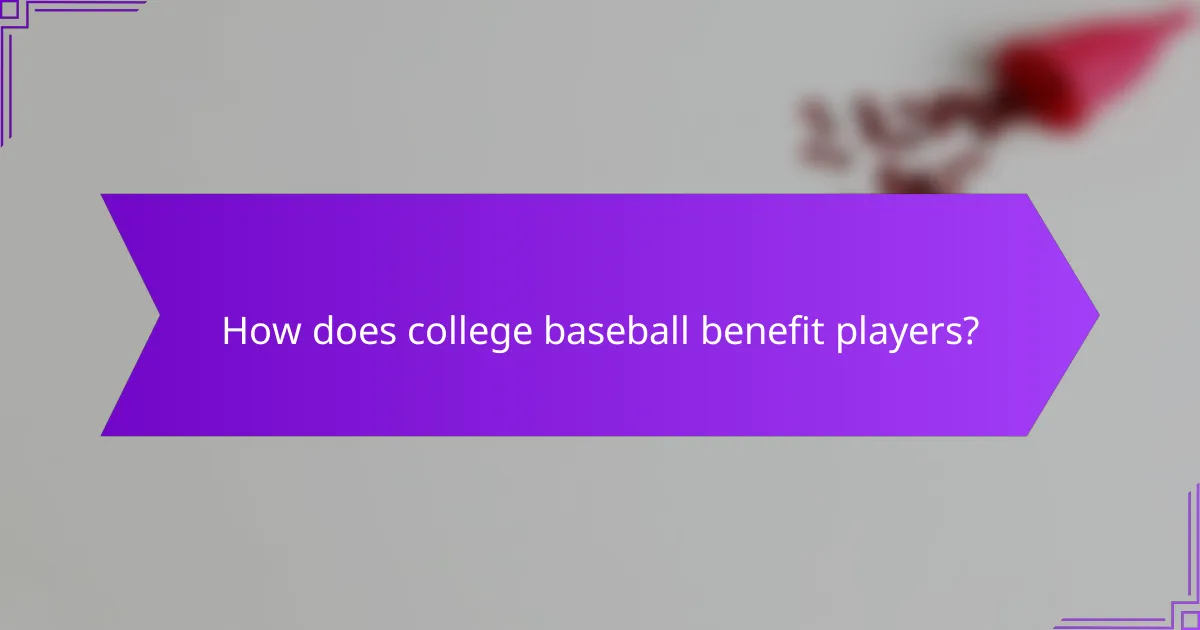 How does college baseball benefit players?