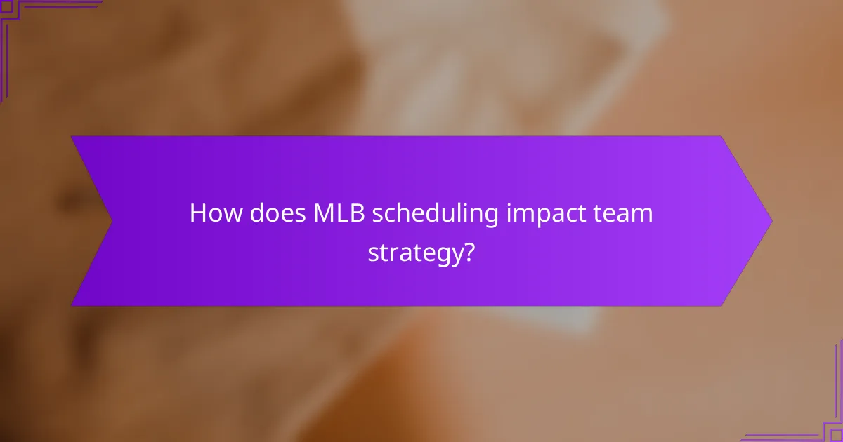 How does MLB scheduling impact team strategy?