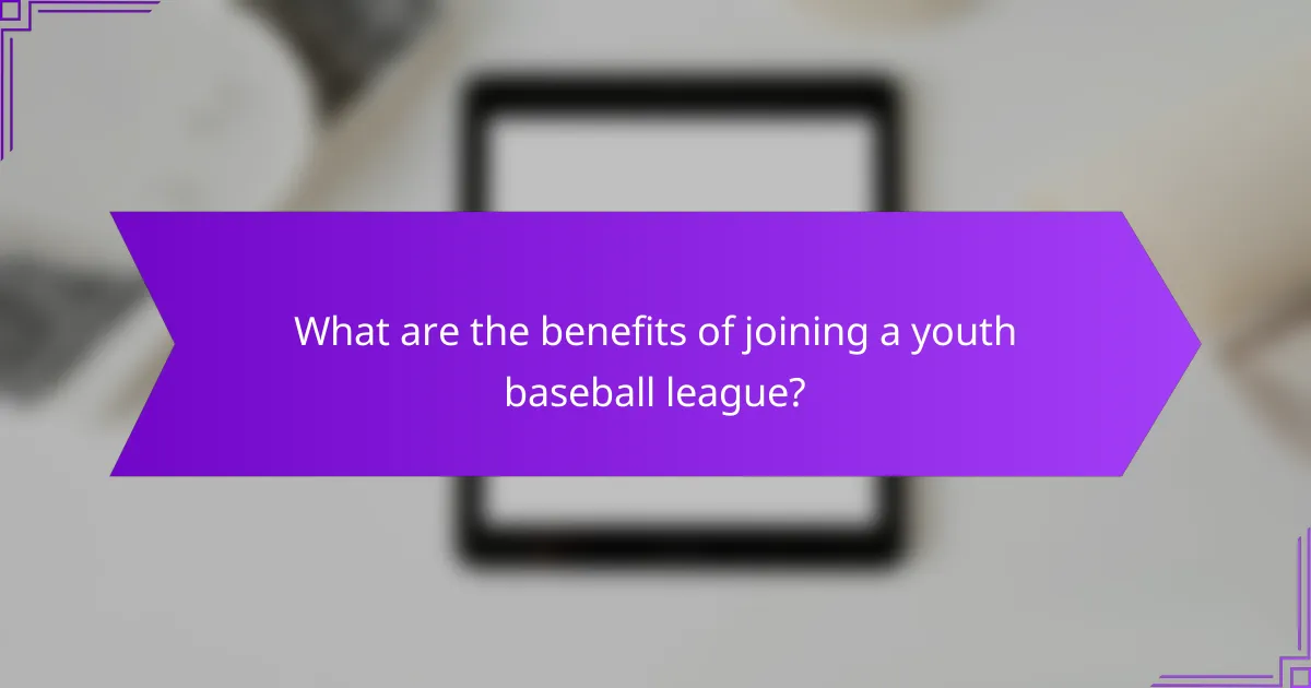 What are the benefits of joining a youth baseball league?
