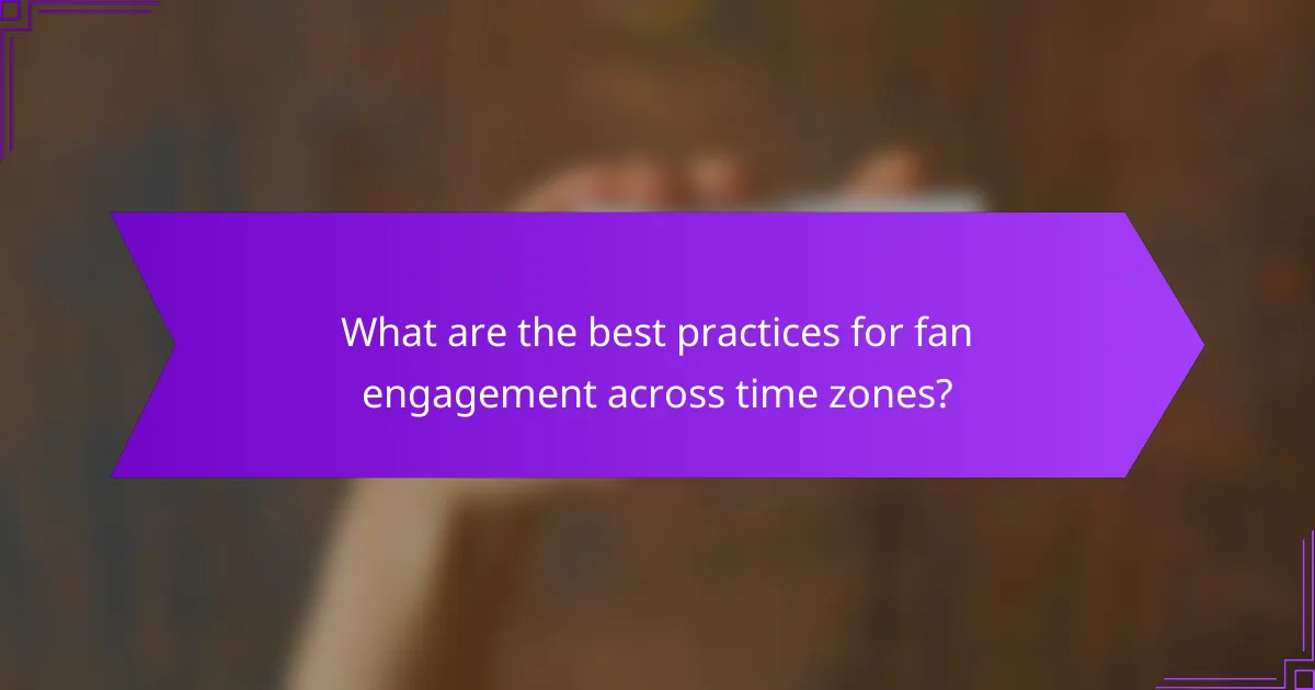 What are the best practices for fan engagement across time zones?