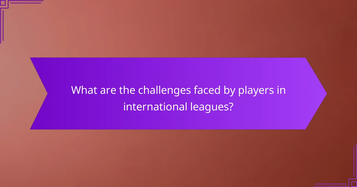 What are the challenges faced by players in international leagues?