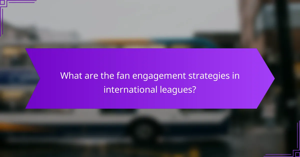 What are the fan engagement strategies in international leagues?