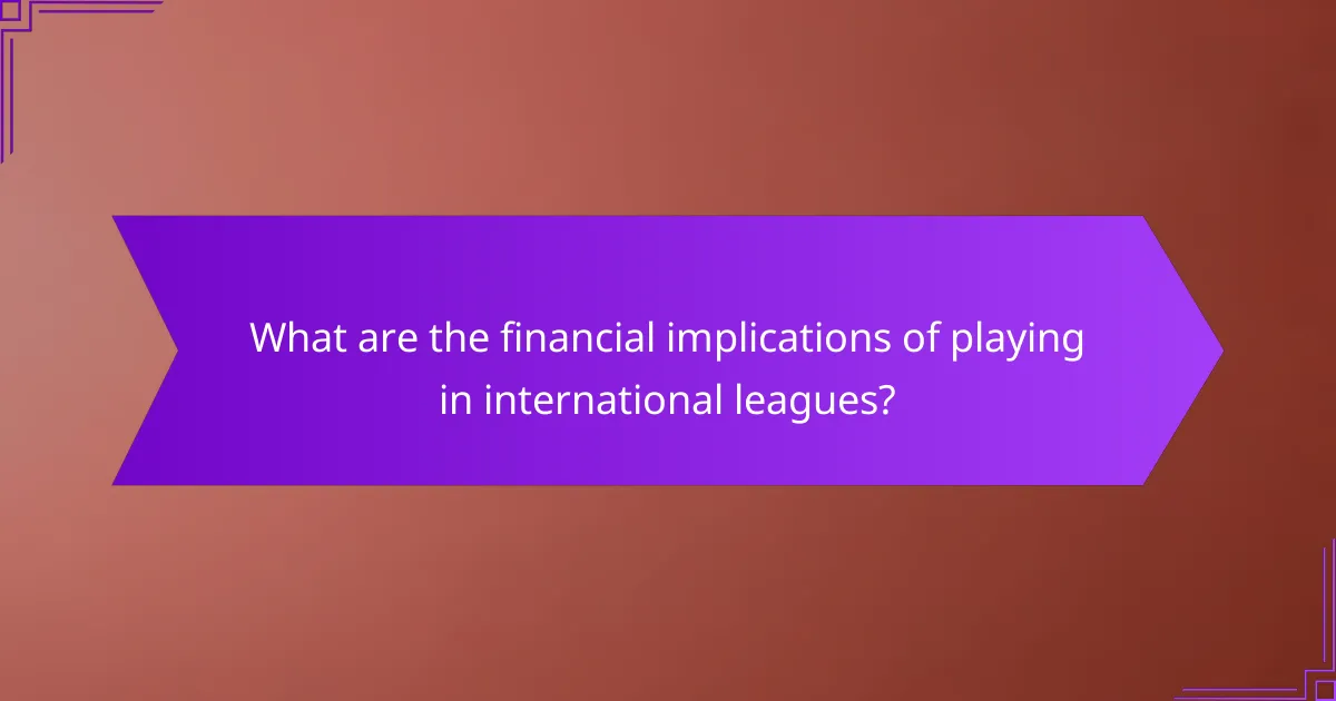 What are the financial implications of playing in international leagues?