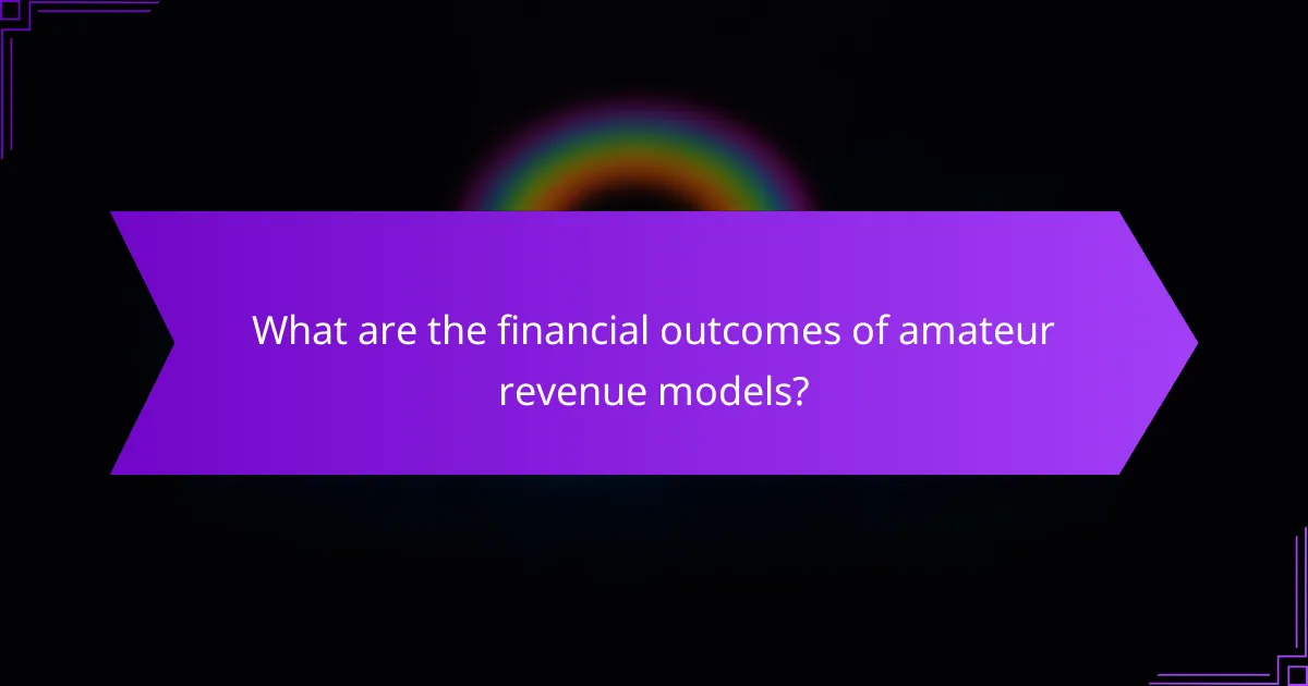 What are the financial outcomes of amateur revenue models?