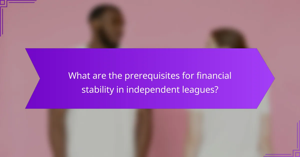 What are the prerequisites for financial stability in independent leagues?