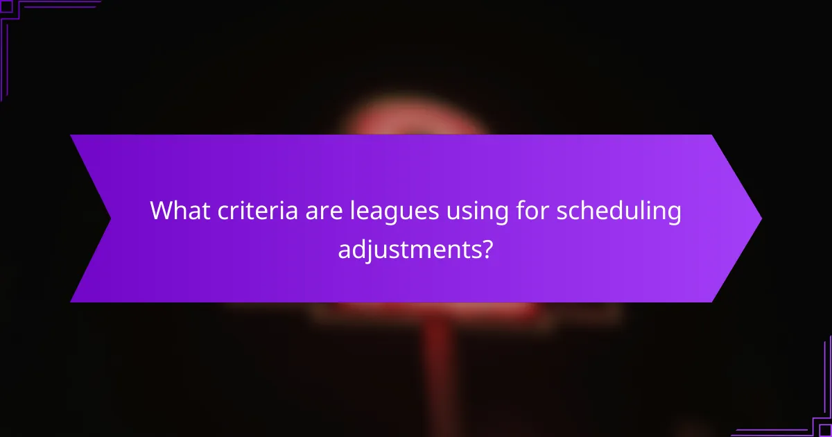 What criteria are leagues using for scheduling adjustments?