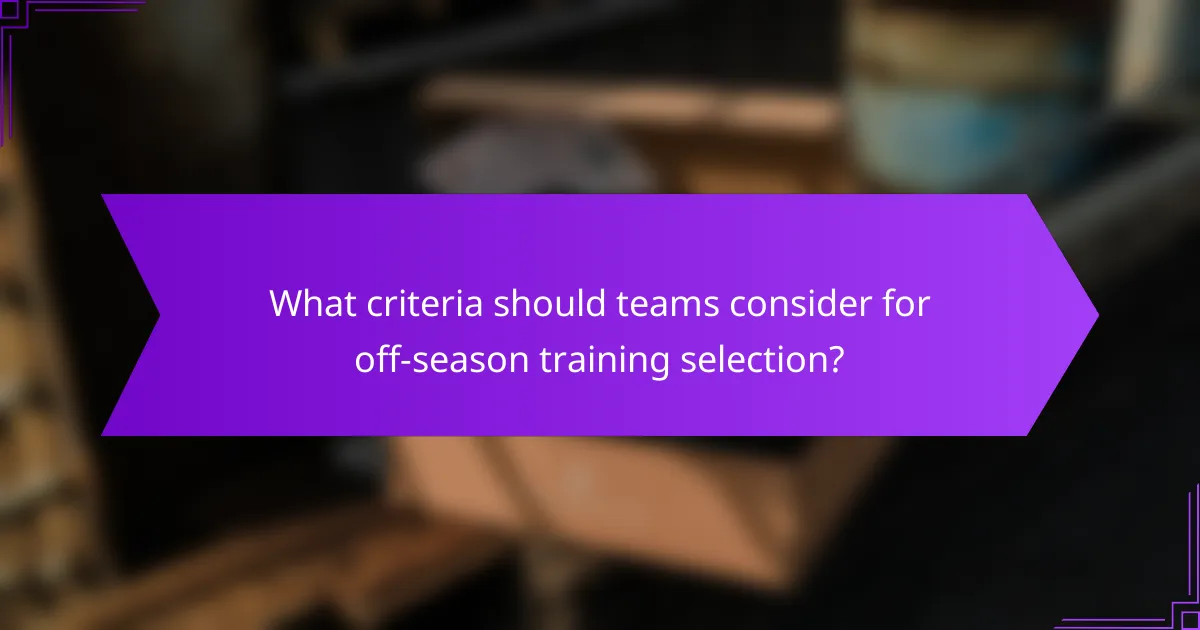 What criteria should teams consider for off-season training selection?