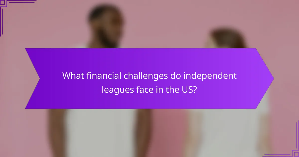 What financial challenges do independent leagues face in the US?