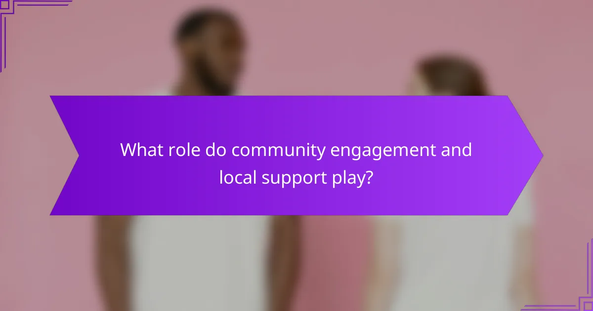 What role do community engagement and local support play?