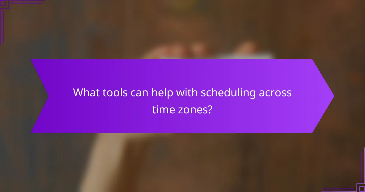 What tools can help with scheduling across time zones?